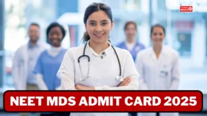NEET MDS Admit Card 2025