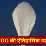 Stratospheric Airship टेस्ट में DRDO को मिली बड़ी कामयाबी, अब आसमान से खुफिया जानकारी आएगा सामने
